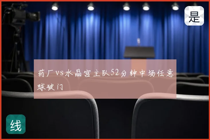 药厂vs水晶宫主队52分钟中场任意球破门